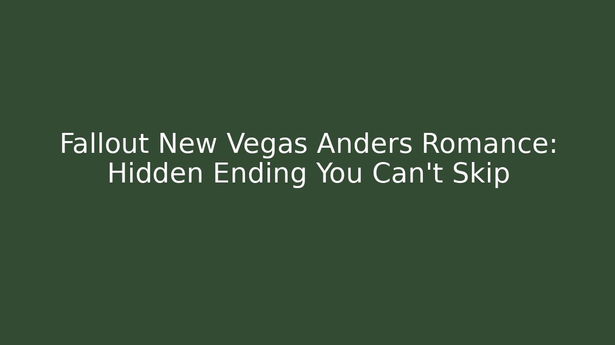 Fallout New Vegas Anders Romance: Hidden Ending You Can't Skip