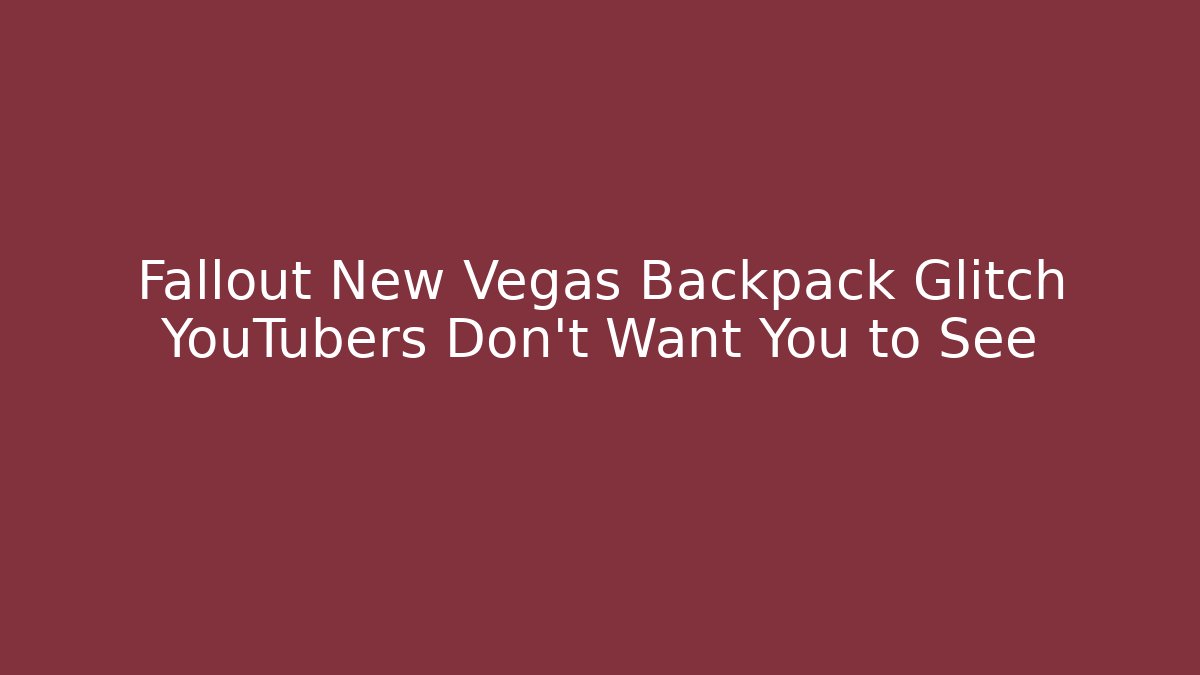 Fallout New Vegas Backpack Glitch YouTubers Don't Want You to See