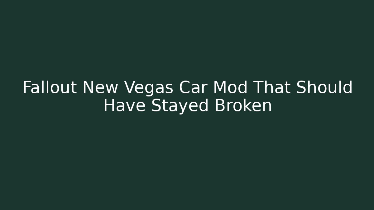 Fallout New Vegas Car Mod That Should Have Stayed Broken