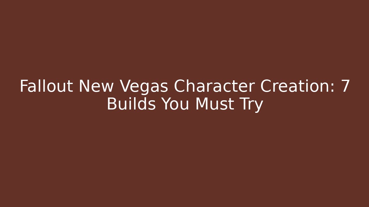 Fallout New Vegas Character Creation: 7 Builds You Must Try