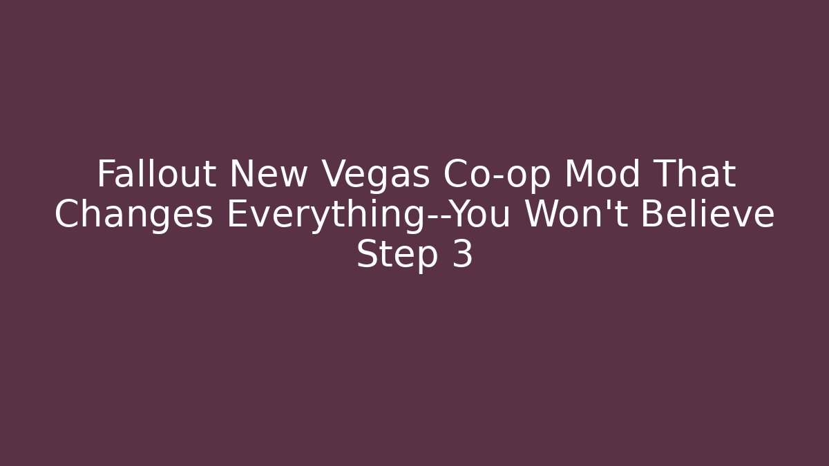 Fallout New Vegas Co-op Mod That Changes Everything—You Won’t Believe Step 3