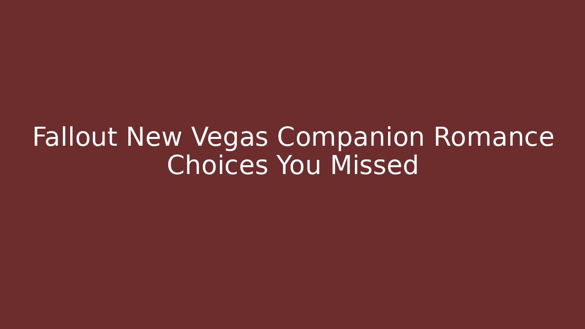 Fallout New Vegas Companion Romance Choices You Missed
