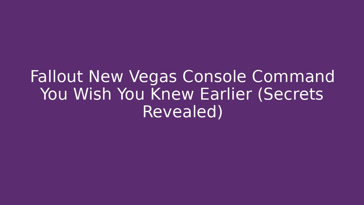 Fallout New Vegas Console Command You Wish You Knew Earlier (Secrets Revealed)