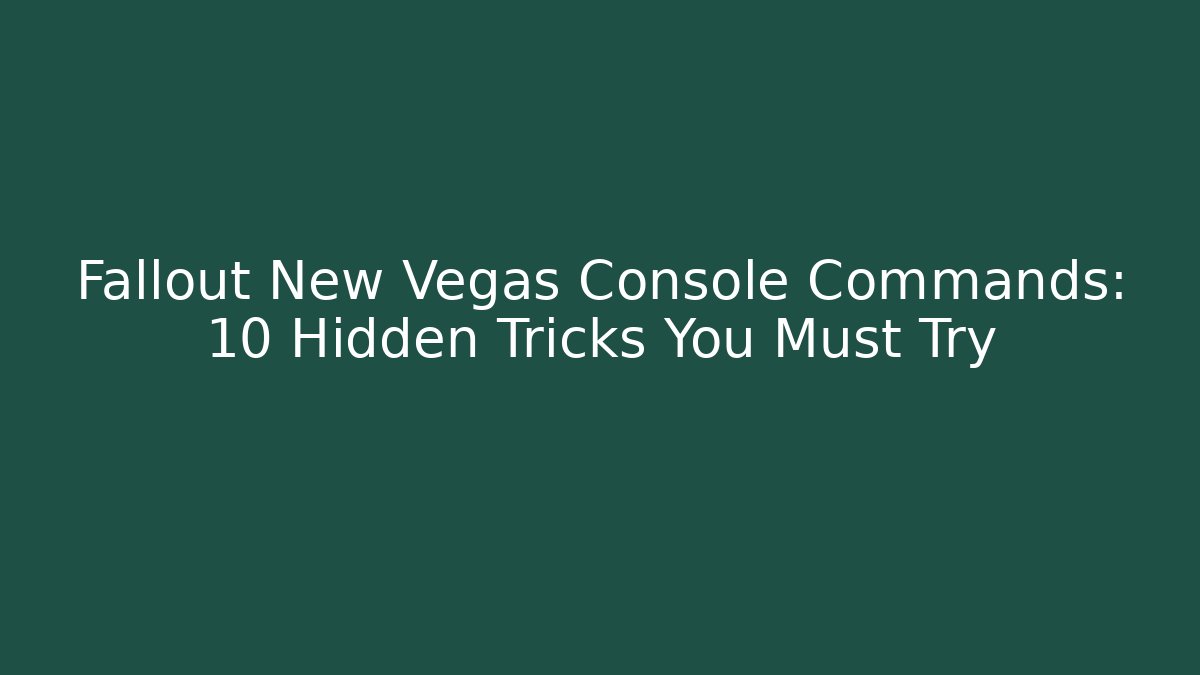 Fallout New Vegas Console Commands: 10 Hidden Tricks You Must Try