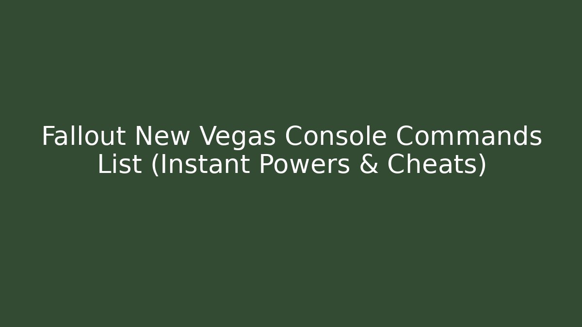 Fallout New Vegas Console Commands List (Instant Powers & Cheats)