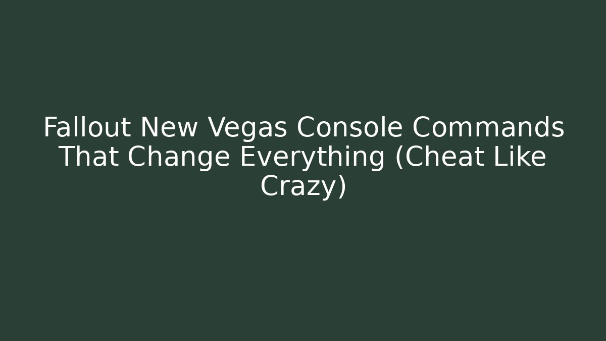 Fallout New Vegas Console Commands That Change Everything (Cheat Like Crazy) - Critter Realm