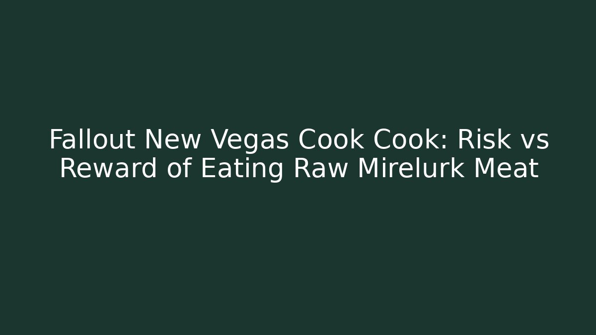 Fallout New Vegas Cook Cook: Risk vs Reward of Eating Raw Mirelurk Meat
