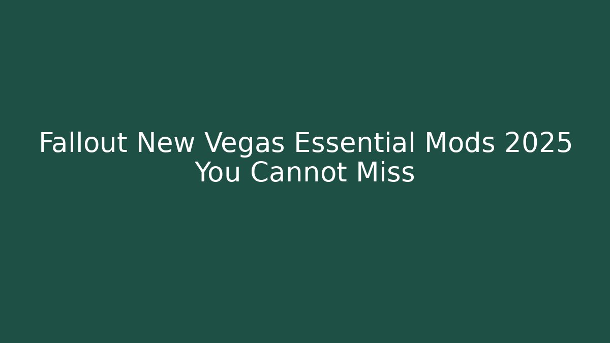 Fallout New Vegas Essential Mods 2025 You Cannot Miss
