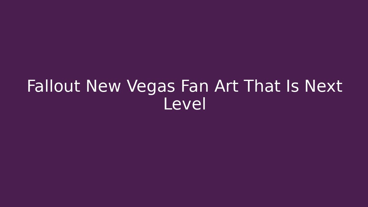 Fallout New Vegas Fan Art That Is Next Level