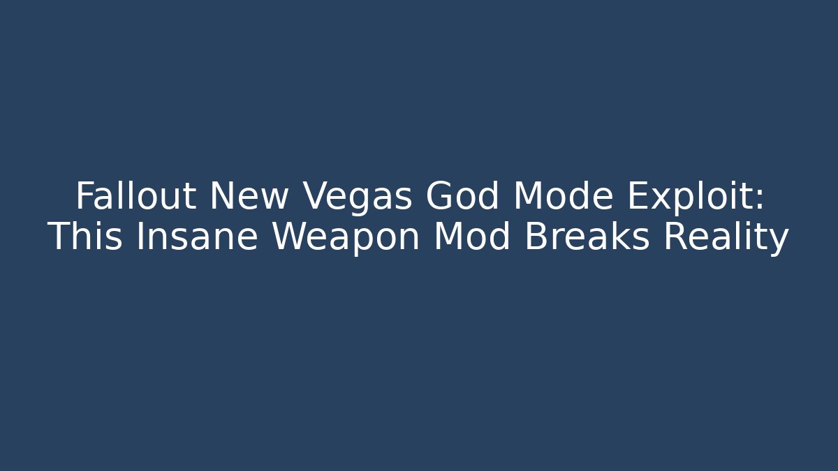 Fallout New Vegas God Mode Exploit: This Insane Weapon Mod Breaks Reality