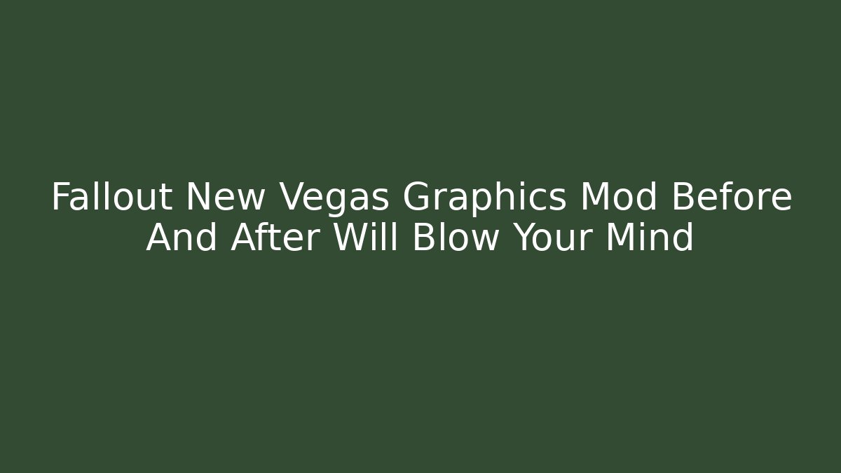 Fallout New Vegas Graphics Mod Before And After Will Blow Your Mind
