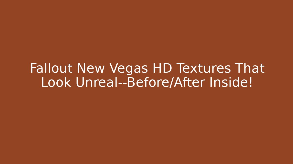 Fallout New Vegas HD Textures That Look Unreal—Before/After Inside!