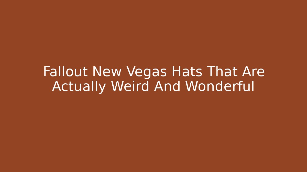 Fallout New Vegas Hats That Are Actually Weird And Wonderful