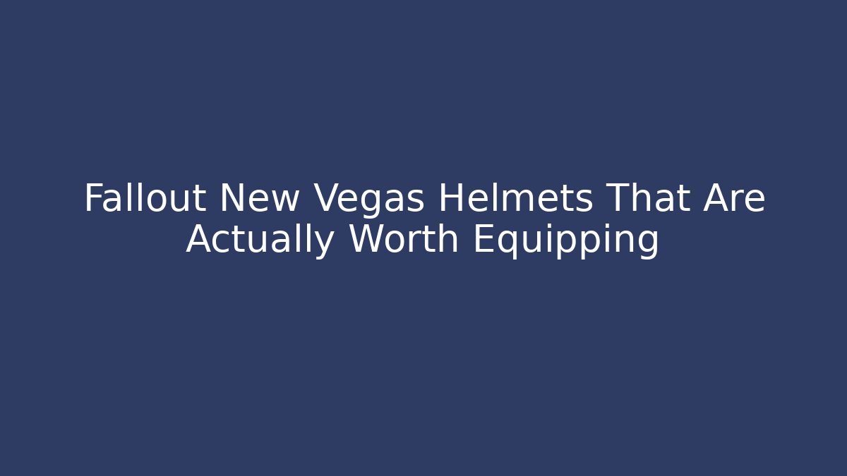 Fallout New Vegas Helmets That Are Actually Worth Equipping