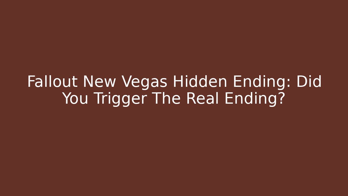 Fallout New Vegas Hidden Ending: Did You Trigger The Real Ending?