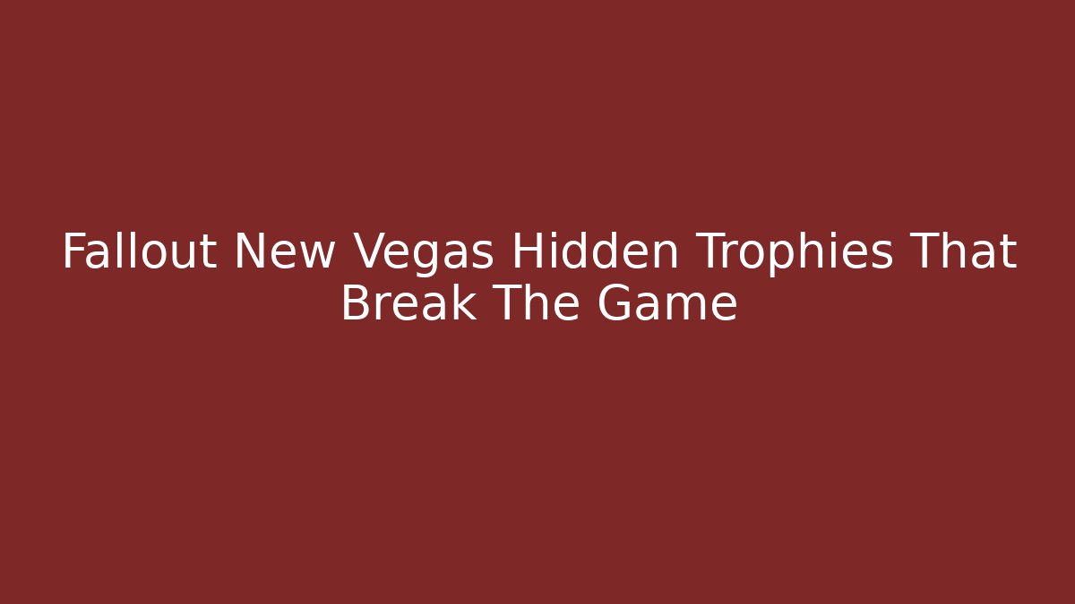 Fallout New Vegas Hidden Trophies That Break The Game