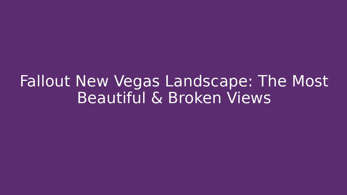 Fallout New Vegas Landscape: The Most Beautiful & Broken Views - Critter Realm