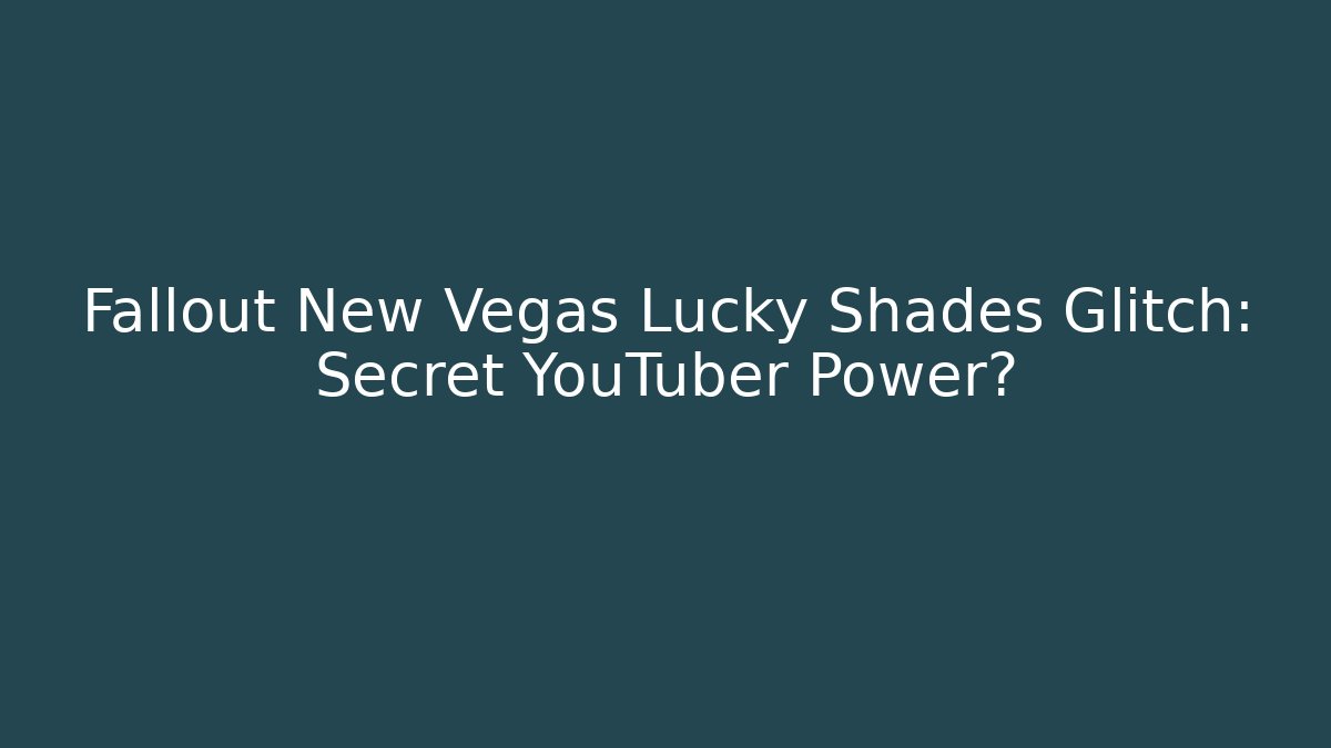 Fallout New Vegas Lucky Shades Glitch: Secret YouTuber Power?