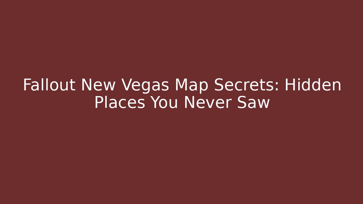 Fallout New Vegas Map Secrets: Hidden Places You Never Saw
