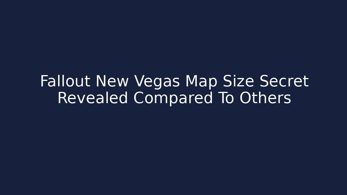 Fallout New Vegas Map Size Secret Revealed Compared To Others - Critter Realm