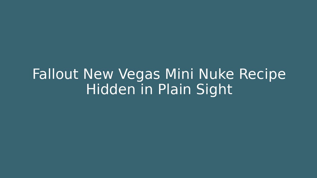 Fallout New Vegas Mini Nuke Recipe Hidden in Plain Sight