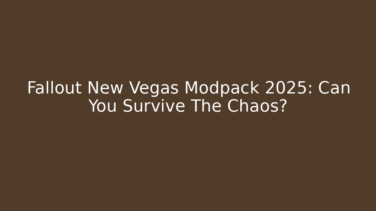 Fallout New Vegas Modpack 2025: Can You Survive The Chaos?