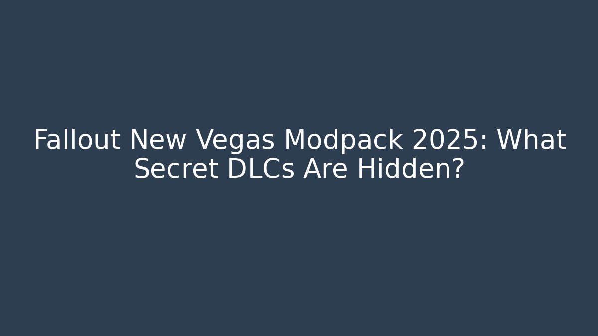 Fallout New Vegas Modpack 2025: What Secret DLCs Are Hidden?