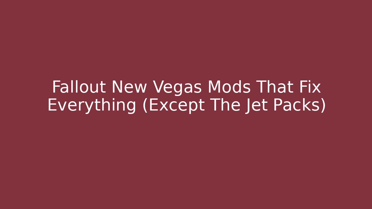 Fallout New Vegas Mods That Fix Everything (Except The Jet Packs)