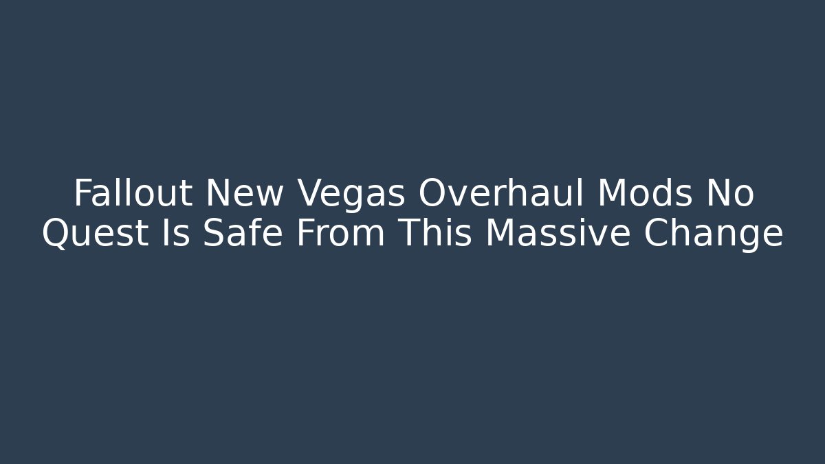 Fallout New Vegas Overhaul Mods No Quest Is Safe From This Massive Change - Critter Realm