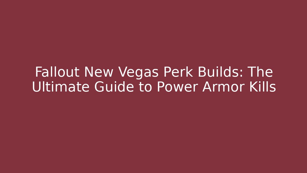 Fallout New Vegas Perk Builds: The Ultimate Guide to Power Armor Kills