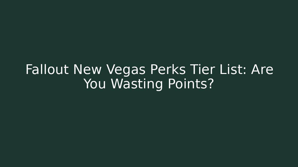Fallout New Vegas Perks Tier List: Are You Wasting Points?