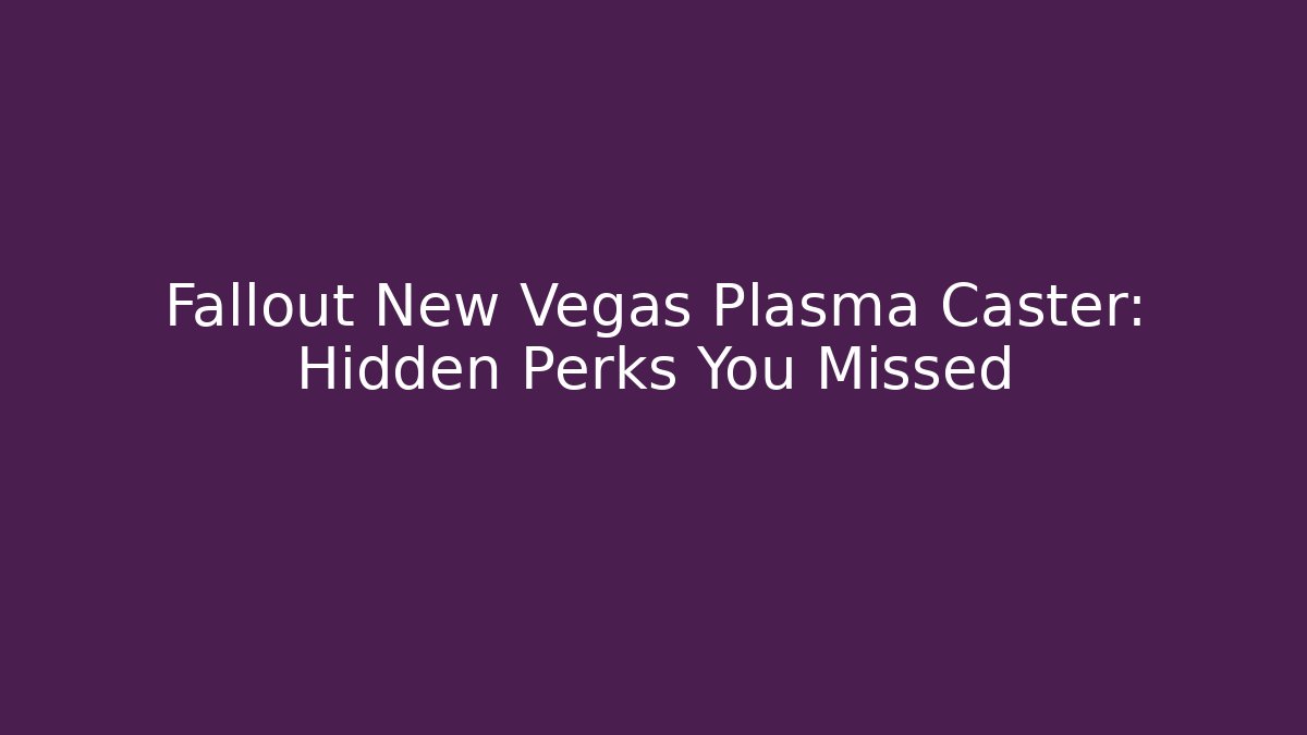 Fallout New Vegas Plasma Caster: Hidden Perks You Missed
