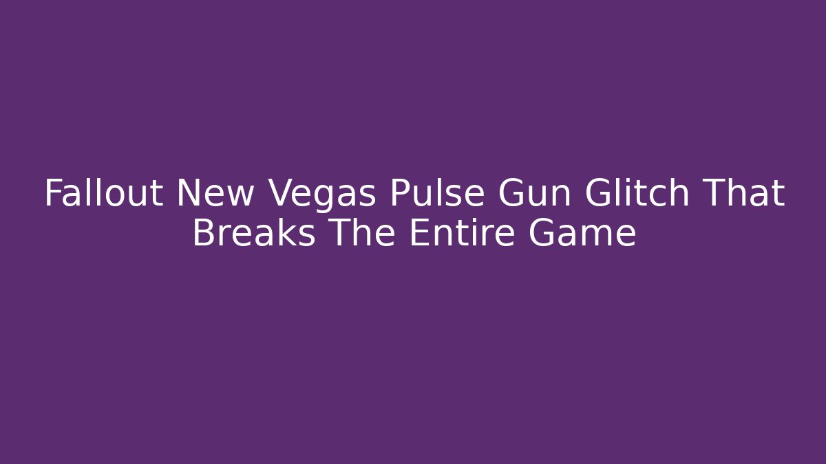Fallout New Vegas Pulse Gun Glitch That Breaks The Entire Game