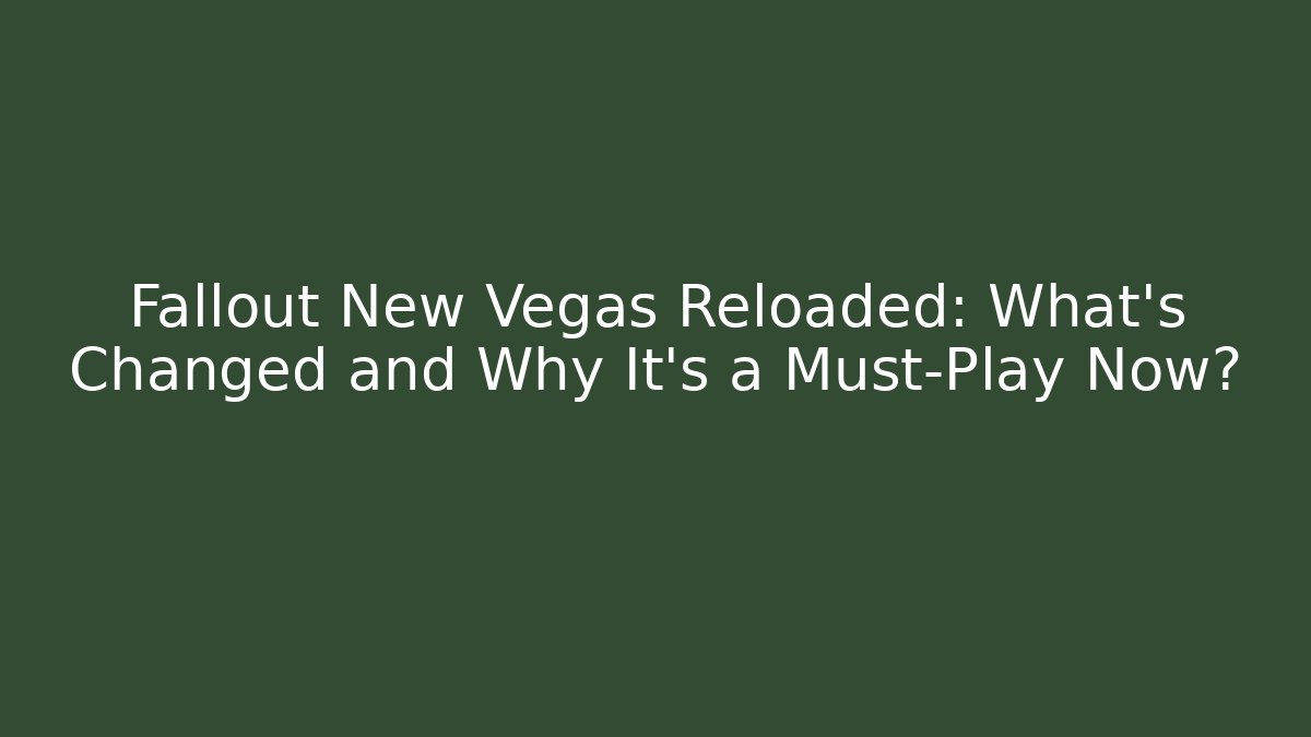 Fallout New Vegas Reloaded: What’s Changed and Why It’s a Must-Play Now?