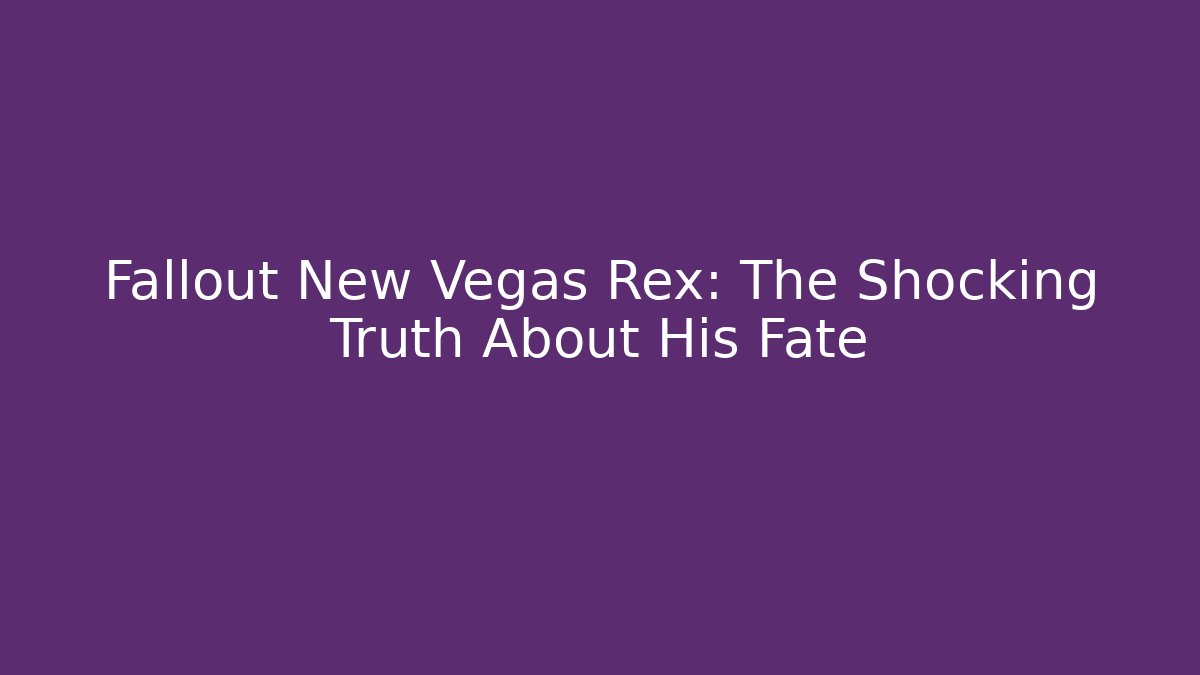 Fallout New Vegas Rex: The Shocking Truth About His Fate