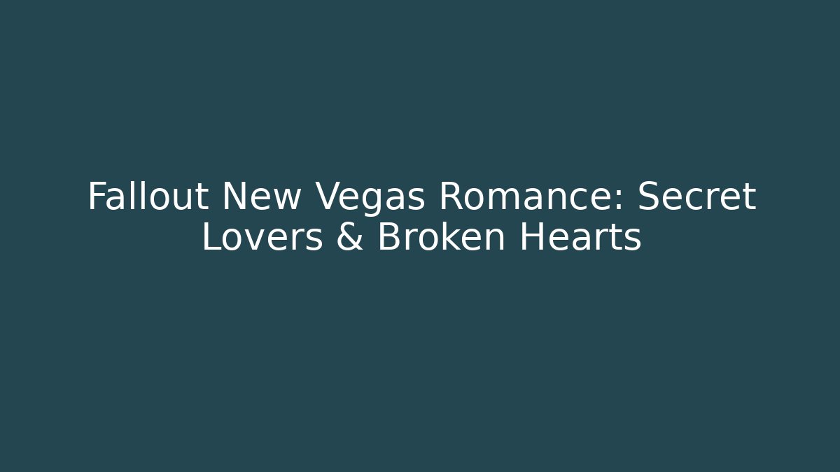 Fallout New Vegas Romance: Secret Lovers & Broken Hearts