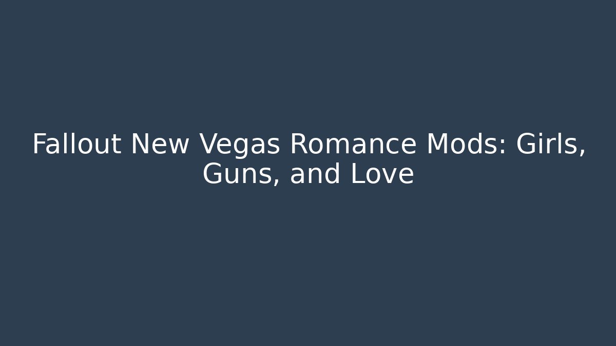 Fallout New Vegas Romance Mods: Girls, Guns, and Love - Critter Realm