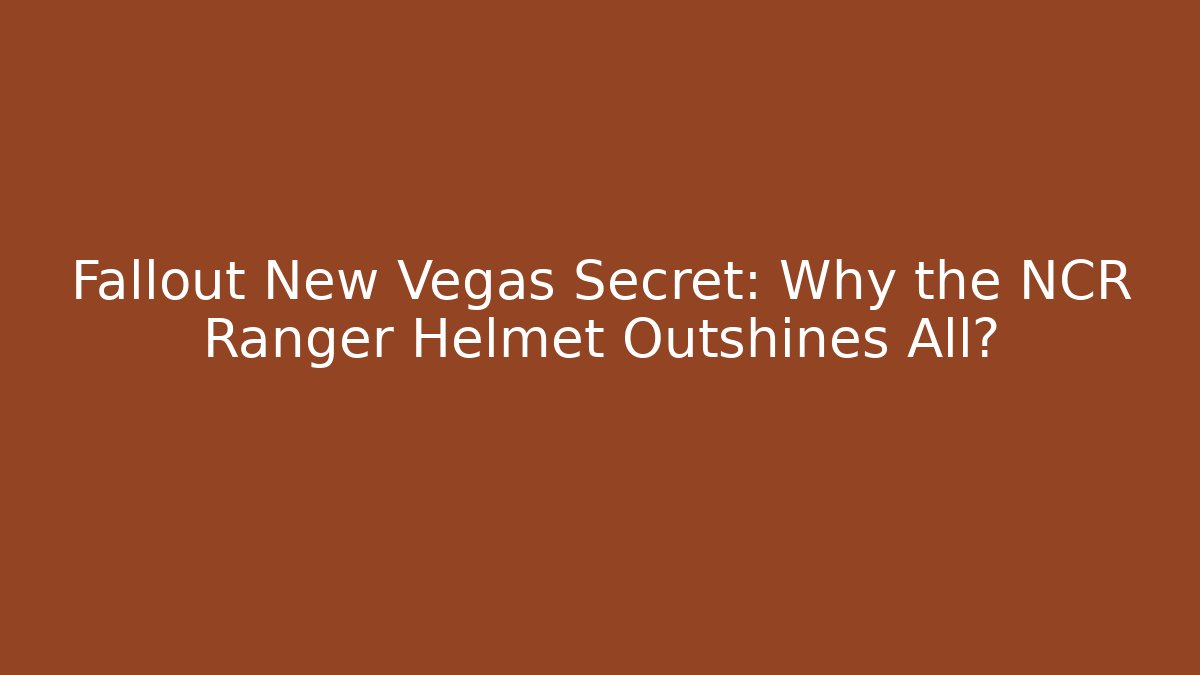 Fallout New Vegas Secret: Why the NCR Ranger Helmet Outshines All?