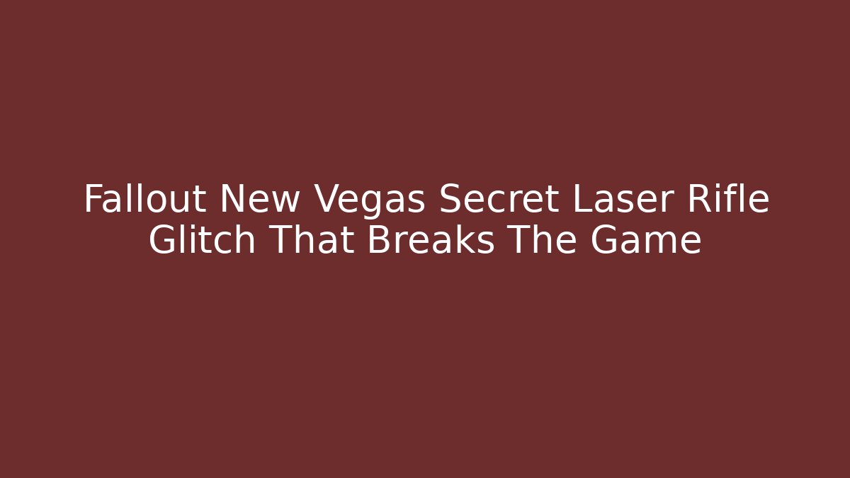 Fallout New Vegas Secret Laser Rifle Glitch That Breaks The Game