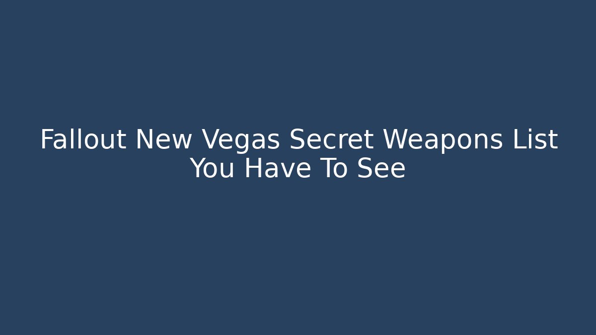 Fallout New Vegas Secret Weapons List You Have To See