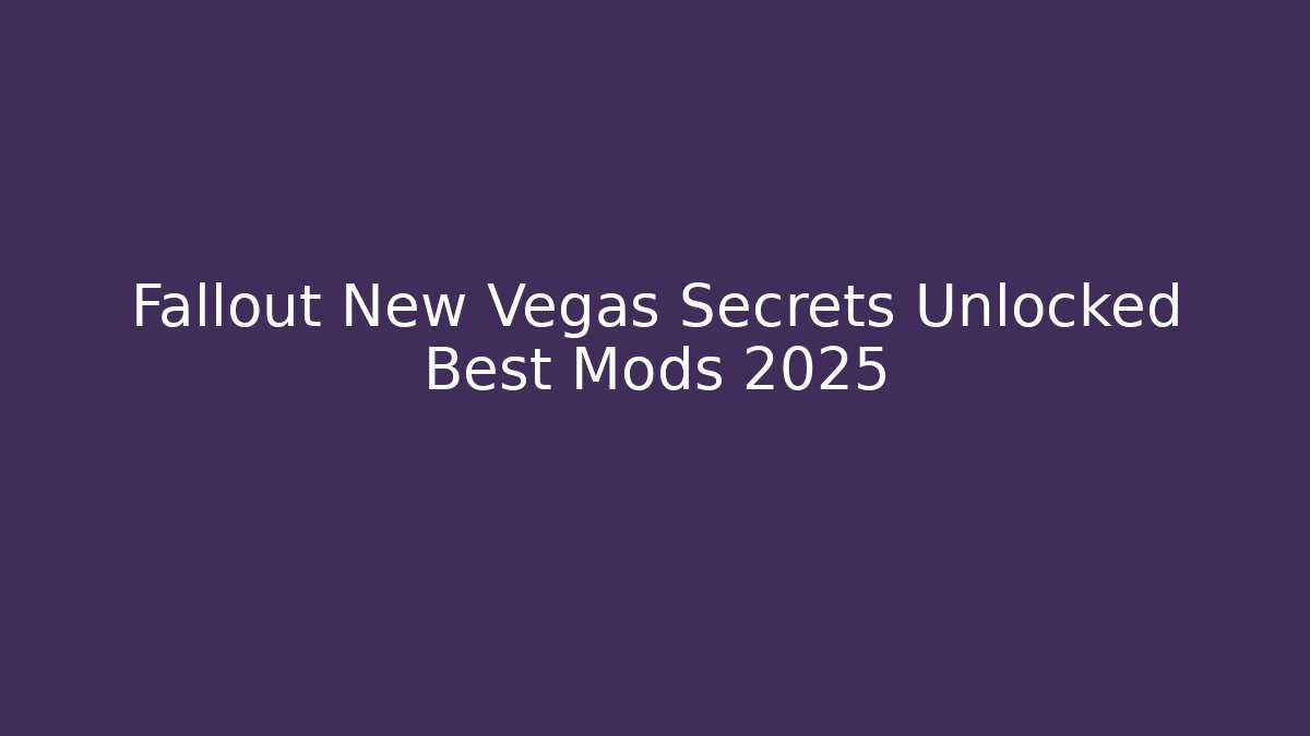 Fallout New Vegas Secrets Unlocked Best Mods 2025