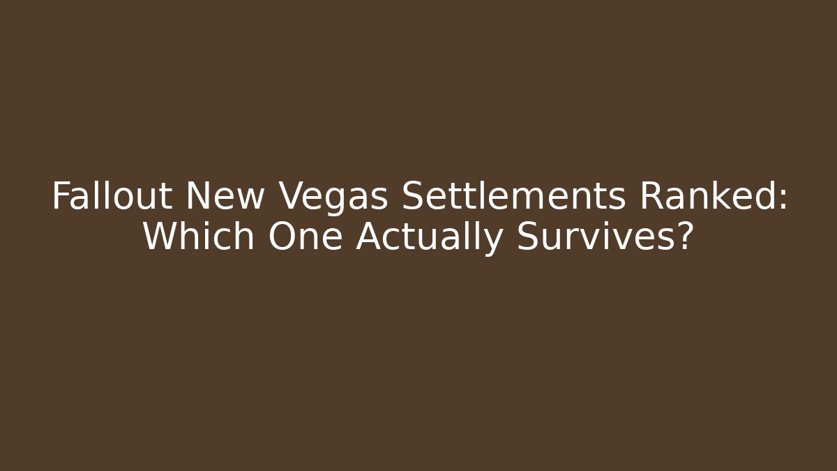 Fallout New Vegas Settlements Ranked: Which One Actually Survives?