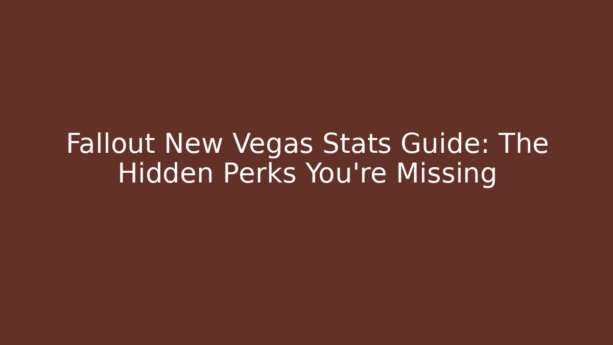 Fallout New Vegas Stats Guide: The Hidden Perks You’re Missing