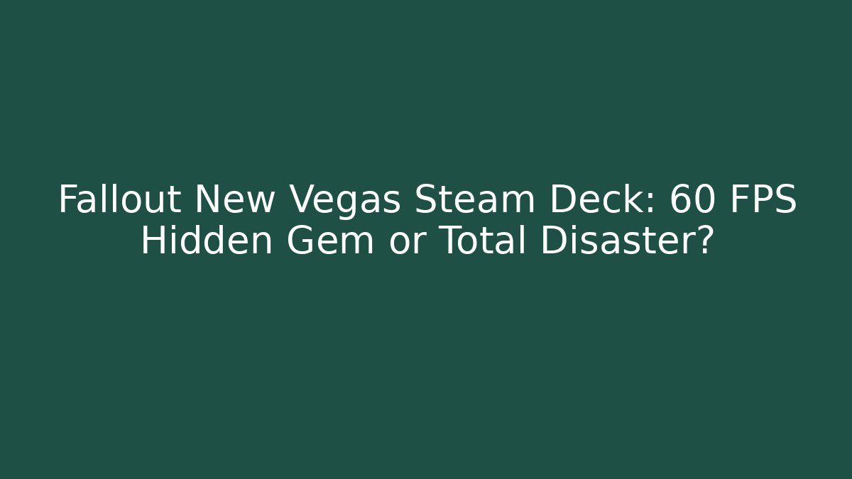 Fallout New Vegas Steam Deck: 60 FPS Hidden Gem or Total Disaster?
