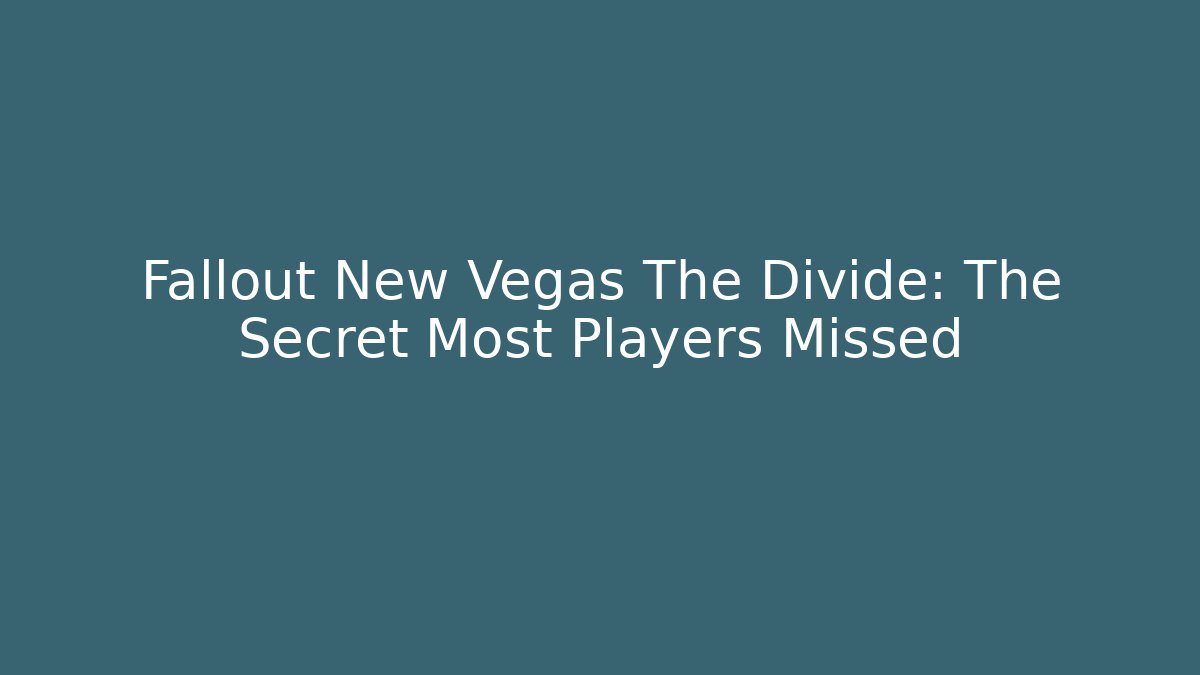 Fallout New Vegas The Divide: The Secret Most Players Missed