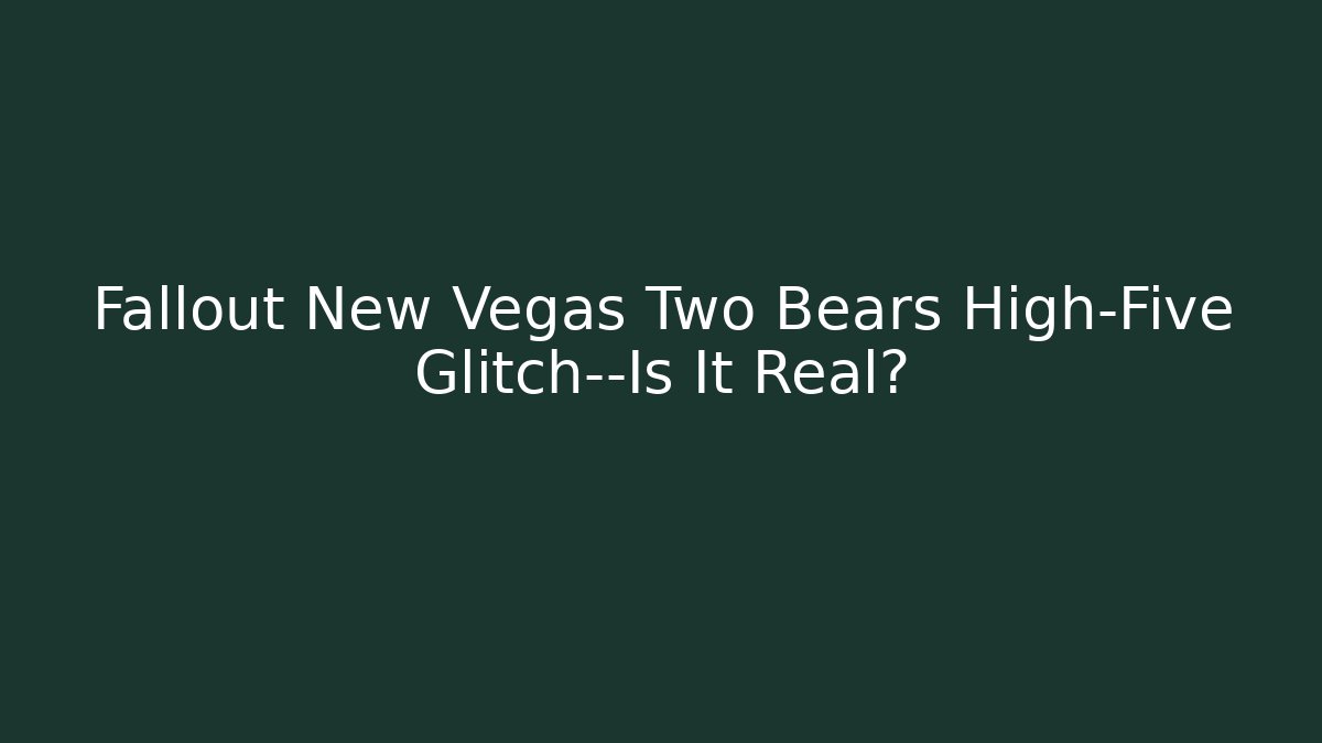 Fallout New Vegas Two Bears High-Five Glitch—Is It Real?