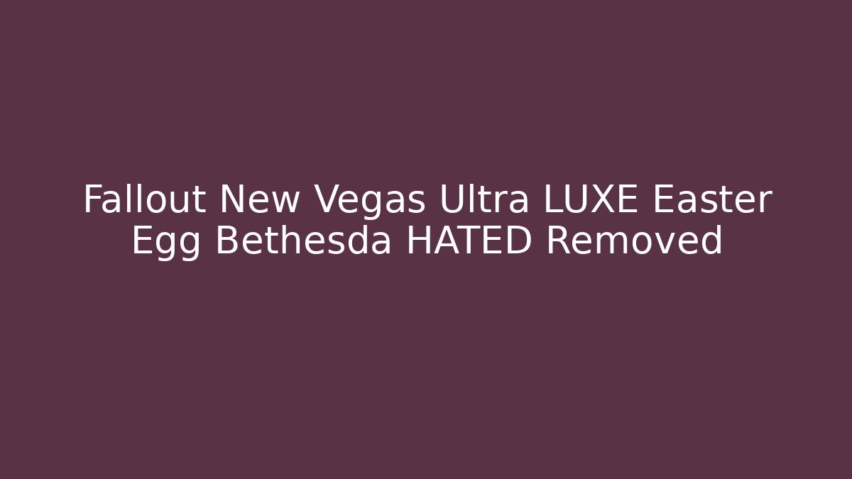 Fallout New Vegas Ultra LUXE Easter Egg Bethesda HATED Removed