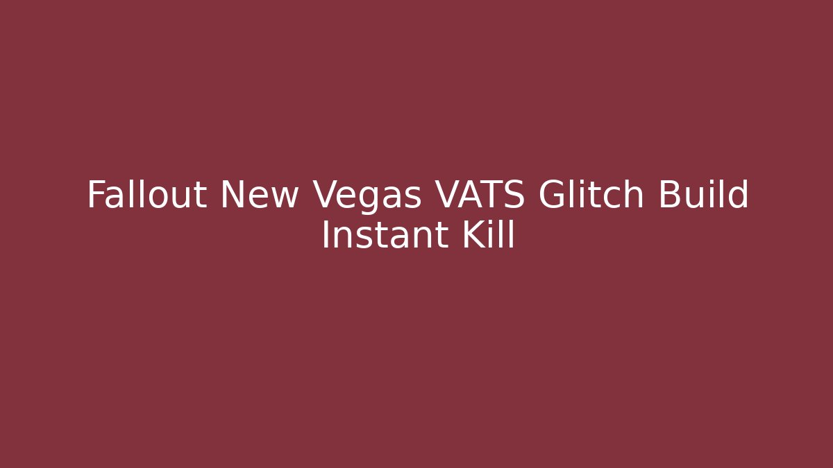 Fallout New Vegas VATS Glitch Build Instant Kill