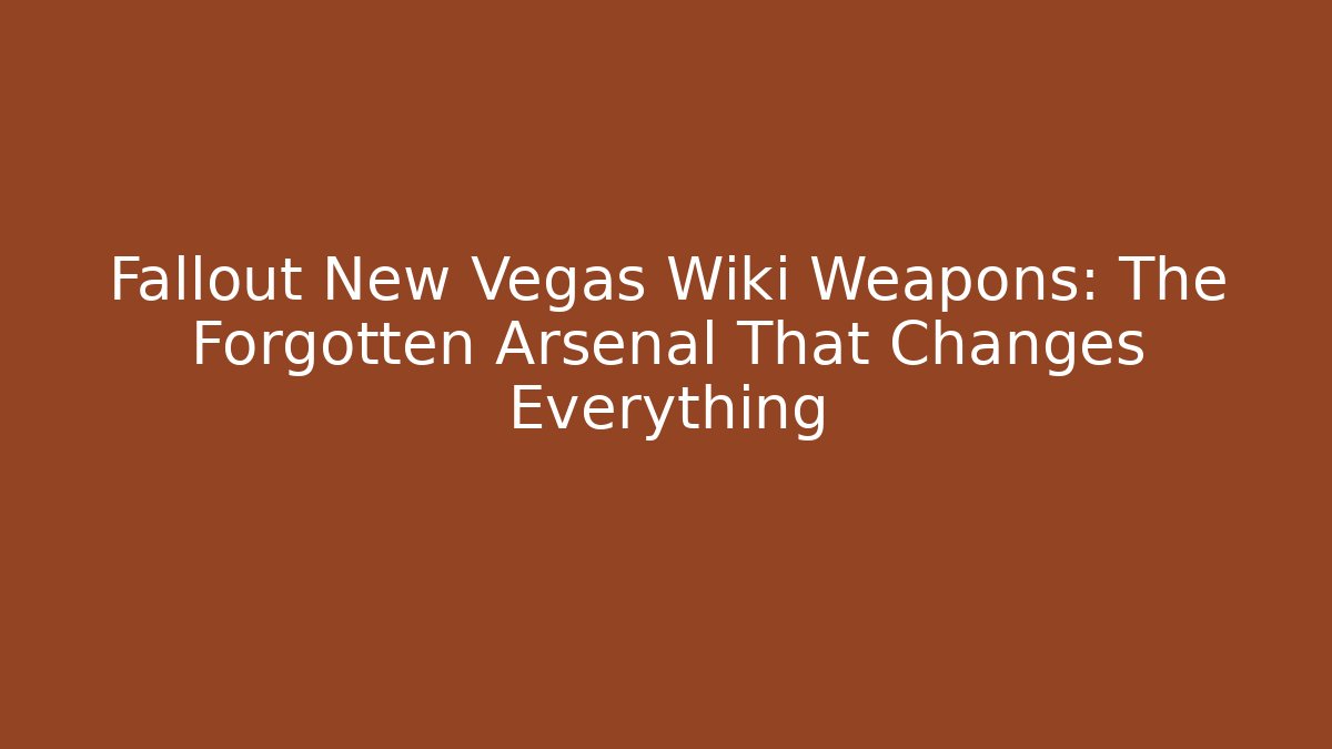 Fallout New Vegas Wiki Weapons: The Forgotten Arsenal That Changes Everything