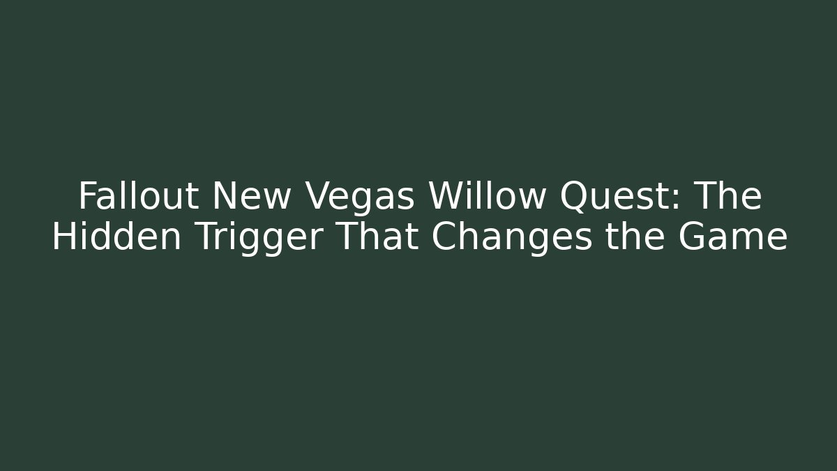 Fallout New Vegas Willow Quest: The Hidden Trigger That Changes the Game